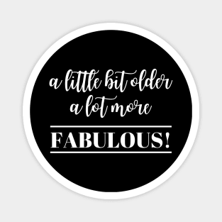 A little bit older A lot more Fabulous Magnet